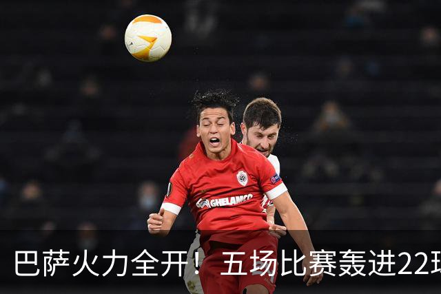 巴萨火力全开！五场比赛轰进22球，11名球员共同发力